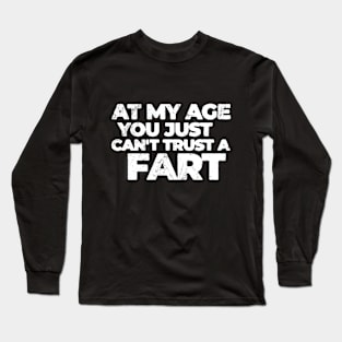 At My Age You Just Can't Trust A Fart Funny Older People Long Sleeve T-Shirt